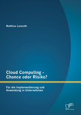 Cloud Computing - Chance oder Risiko? F&uuml;r die Implementierung und Anwendung in Unternehmen - Matthias Lanzrath