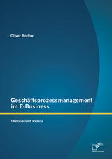 Gesch&auml;ftsprozessmanagement im E-Business: Theorie und Praxis - Oliver Bollow
