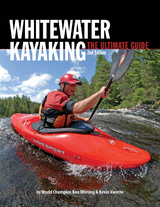 Whitewater Kayaking The Ultimate Guide 2nd Edition - Ken Whiting, Anna Levesque, Kevin Varette, Brendan Mark, Phil DeRiemer, Dunbar Hardy