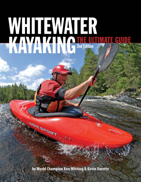 Whitewater Kayaking The Ultimate Guide 2nd Edition - Ken Whiting, Anna Levesque, Kevin Varette, Brendan Mark, Phil DeRiemer, Dunbar Hardy