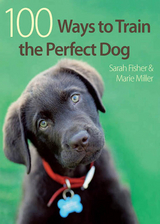 100 Ways to Train the Perfect Dog -  Sarah Fisher,  Marie Miller