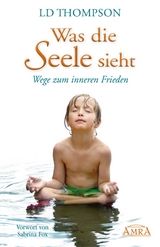 WAS DIE SEELE SIEHT: Wege zum inneren Frieden - LD Thompson