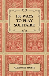 150 Ways to Play Solitaire - Complete with Layouts for Playing - Alphonse Moyse
