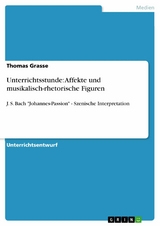 Unterrichtsstunde: Affekte und musikalisch-rhetorische Figuren -  Thomas Grasse