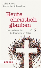 Heute christlich glauben - Julia Knop, Stefanie Schardien
