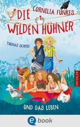 Die Wilden H&uuml;hner 6. Cornelia Funkes Die Wilden H&uuml;hner und das Leben - Thomas Schmid