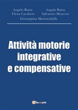 Attivit&agrave; motorie integrative e compensative - Angela Barra, Angelo Barra, Elena Cavaliere, Salvatore Mancino, Giuseppina Marzocchella