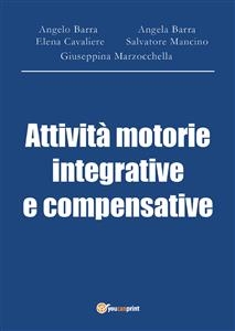Attivit&agrave; motorie integrative e compensative - Angela Barra, Angelo Barra, Elena Cavaliere, Salvatore Mancino, Giuseppina Marzocchella