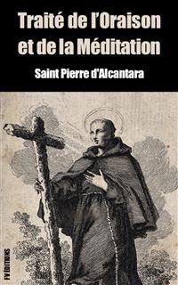 Trait&eacute; de l&rsquo;oraison et de la m&eacute;ditation (Premium Ebook) - Saint Pierre d&rsquo;Alcantara