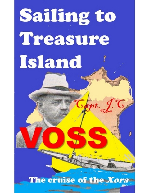 Sailing to Treasure Island: The Cruise of the Xora -  Captain J.C. Voss