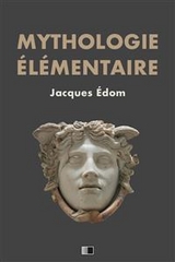 Mythologie élémentaire - Jacques Édom