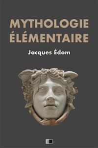 Mythologie élémentaire - Jacques Édom