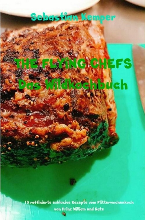 THE FLYING CHEFS Das Wildkochbuch -  Sebastian Kemper
