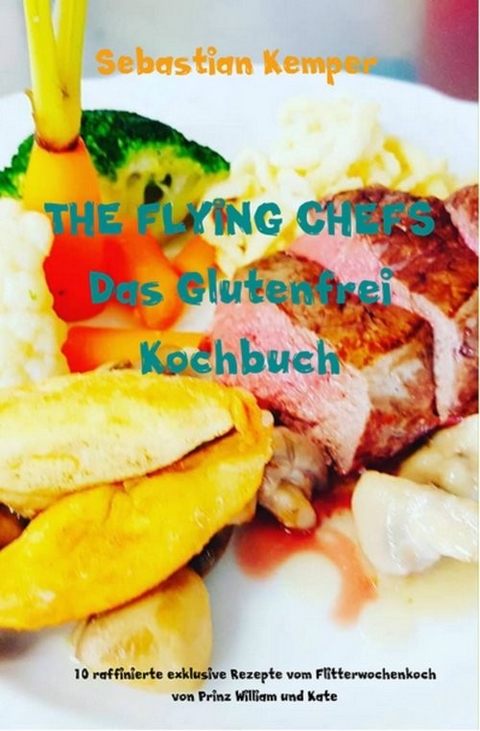 THE FLYING CHEFS Das Glutenfrei Kochbuch -  Sebastian Kemper