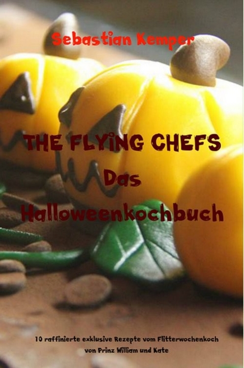 THE FLYING CHEFS Das Halloweenkochbuch -  Sebastian Kemper