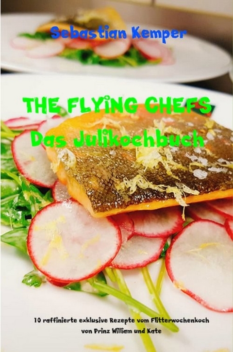 THE FLYING CHEFS Das Julikochbuch -  Sebastian Kemper