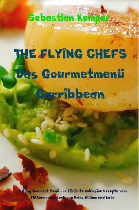 THE FLYING CHEFS Das Gourmetmenü Carribbean -  Sebastian Kemper