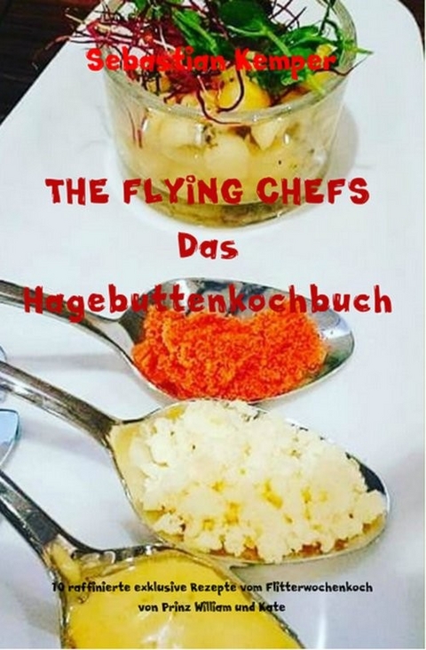 THE FLYING CHEFS Das Hagebuttenkochbuch -  Sebastian Kemper