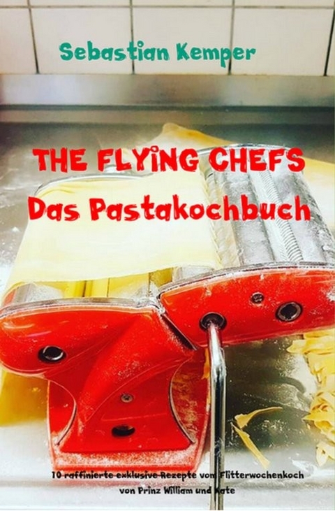 THE FLYING CHEFS Das Pastakochbuch -  Sebastian Kemper