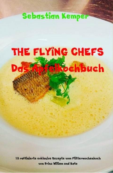 THE FLYING CHEFS Das Apfelkochbuch -  Sebastian Kemper