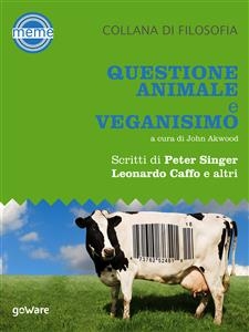 Questione animale e veganismo. Scritti di Peter Singer, Leonardo Caffo e altri