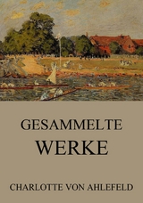 Gesammelte Werke - Charlotte von Ahlefeld