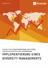 Implementierung eines Diversity Managements. Vielfalt als Herausforderung und Chance f&uuml;r kleine und mittlere Unternehmen