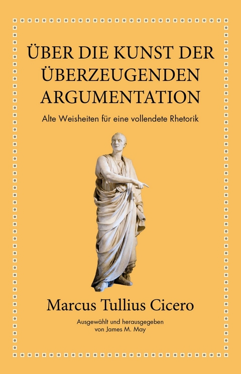 Marcus Tullius Cicero: Über die Kunst der überzeugenden Argumentation -  Marcus Tullius Cicero,  James M. May