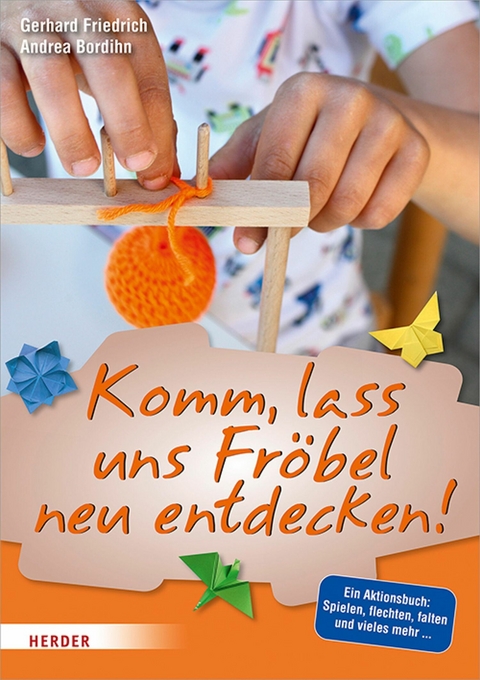 Komm, lass uns Fröbel neu entdecken -  Gerhard Friedrich,  Andrea Bordihn