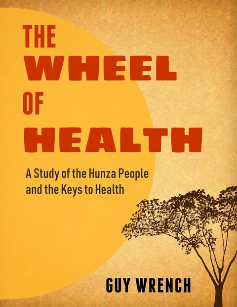 Wheel of Health: A Study of the Hunza People and the Keys to Health -  Guy Wrench
