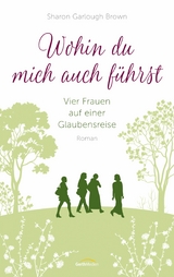 Wohin du mich auch f&uuml;hrst - Sharon Garlough Brown