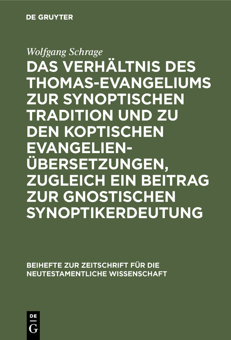 Das Verh&auml;ltnis des Thomas-Evangeliums zur synoptischen Tradition und zu den koptischen Evangelien&uuml;bersetzungen, zugleich ein Beitrag zur gnostischen Synoptikerdeutung - Wolfgang Schrage