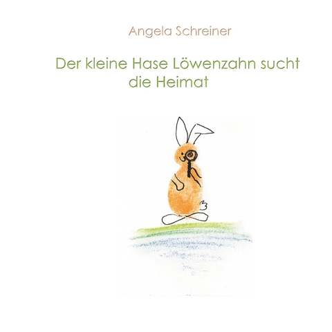 Der kleine Hase L&ouml;wenzahn sucht die Heimat - Angela Schreiner