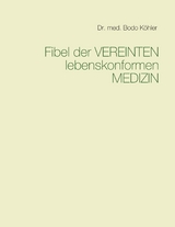 Fibel der Vereinten lebenskonformen Medizin - Bodo K&ouml;hler
