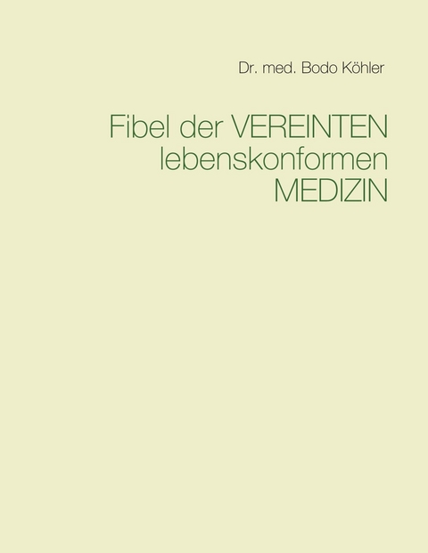 Fibel der Vereinten lebenskonformen Medizin - Bodo K&ouml;hler