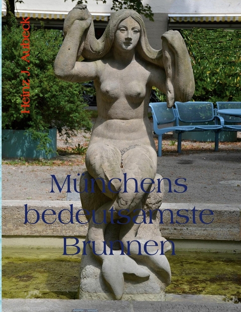 M&uuml;nchens bedeutsamste Brunnen - Heinz J. Aubeck