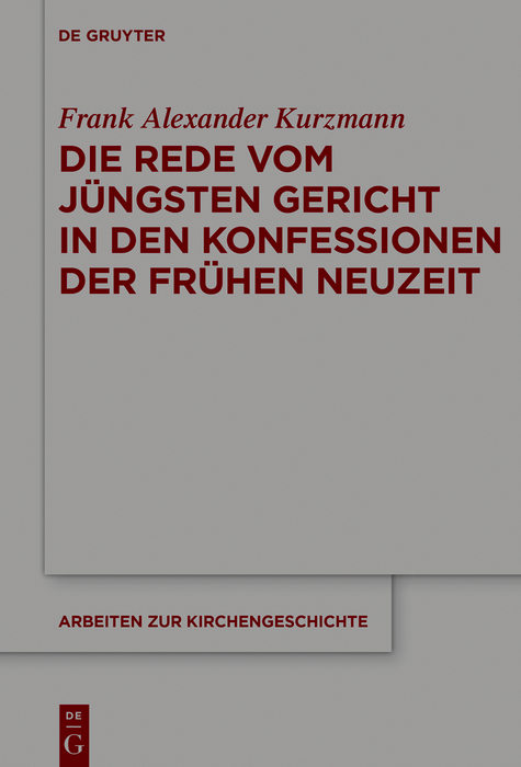 Die Rede vom J&uuml;ngsten Gericht in den Konfessionen der Fr&uuml;hen Neuzeit - Frank Alexander Kurzmann