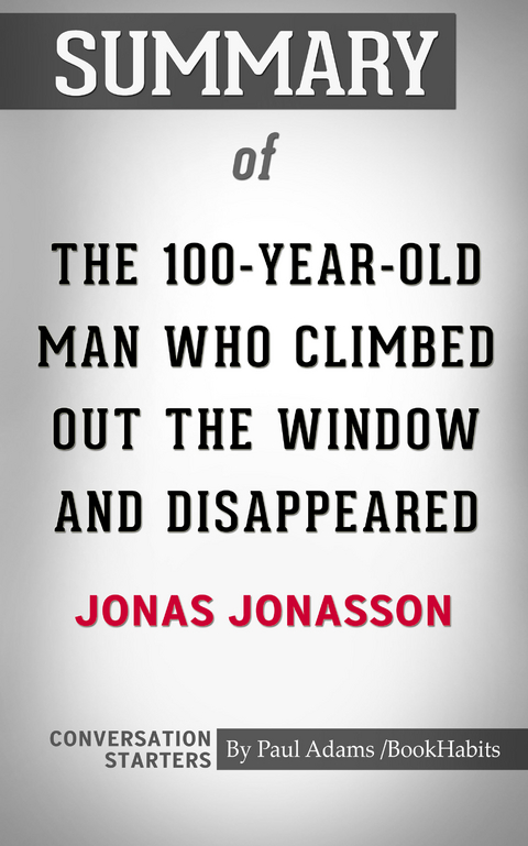 Summary of The 100-Year-Old Man Who Climbed Out the Window and Disappeared -  Paul Adams