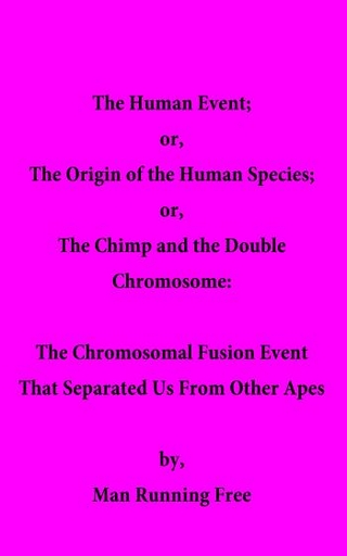 The Human Event; or, The Origin of the Human Species; or, The Chimp and the Double Chromosome