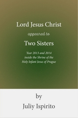 Lord Jesus Christ appeared to Two Sisters Year 2013 and 2014 inside the Shrine of the Holy Infant Jesus of Prague - Juliy Ispirito