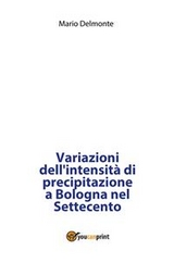 Variazioni dell'intensit&agrave; di precipitazione a Bologna nel Settecento - Mario Delmonte