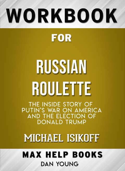Workbook for Russian Roulette: The Inside Story of Putin's War on America and the Election of Donald Trump (Max-Help Books) -  Dan Young
