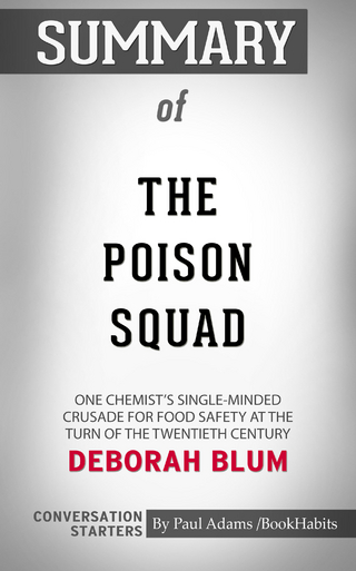 Summary of The Poison Squad: One Chemist's Single-Minded Crusade for Food Safety at the Turn of the Twentieth Century