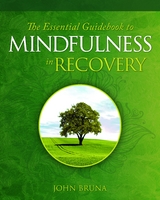 The Essential Guidebook to Mindfulness in Recovery - John Bruna