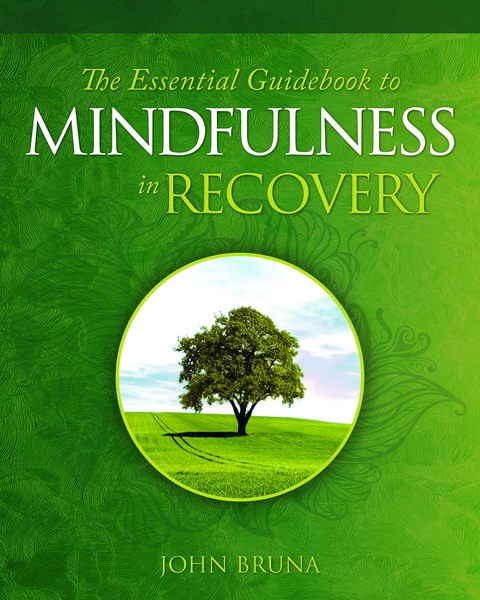 The Essential Guidebook to Mindfulness in Recovery - John Bruna