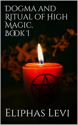 Dogma and Ritual of High Magic. Book I - Eliphas Levi