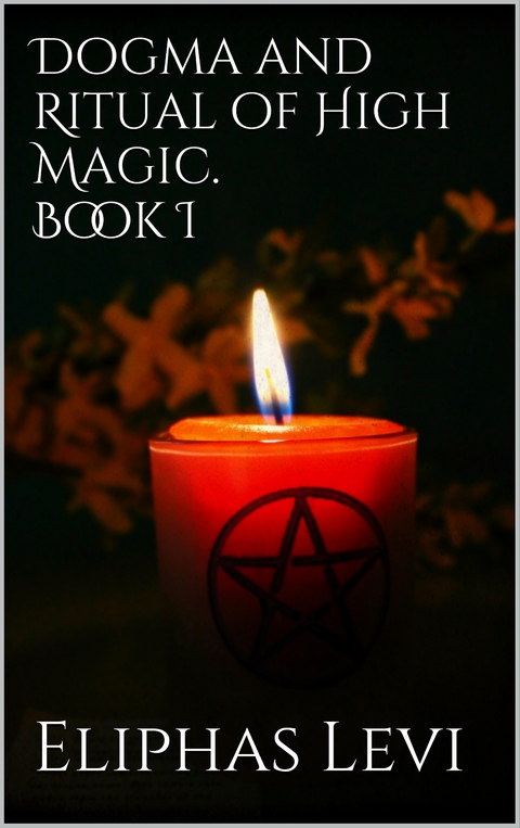 Dogma and Ritual of High Magic. Book I - Eliphas Levi