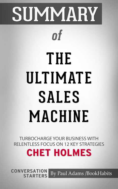 Summary of The Ultimate Sales Machine: Turbocharge Your Business with Relentless Focus on 12 Key Strategies -  Paul Adams
