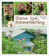 Biene, Igel, Schmetterling. So wird Ihr Garten zum Naturparadies. - S&eacute;bastien Levret