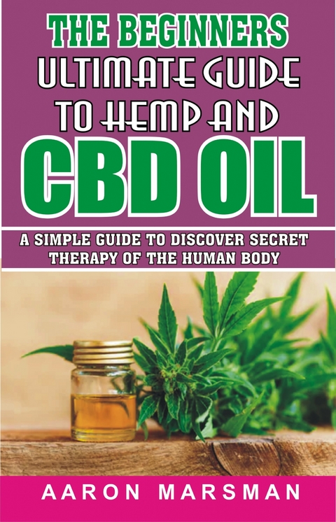 The Beginners Ultimate Guide to Hemp and CBD Oil -  Aaron Marsman